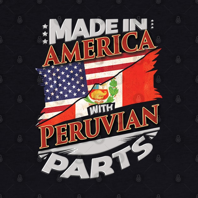 Made In America With Peruvian Parts - Gift for Peruvian From Peru by Country Flags